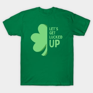 Let’s Get Lucked Up St Patrick’s Day T-Shirt